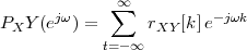       jω    ∑∞          -jωk
PX Y(e  ) =      rXY[k]e
            t=- ∞
                                                                                                       

                                                                                                       
 