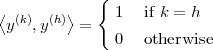             {
⟨ (k)  (h)⟩      1  if k = h
 y  ,y    =    0  otherwise
 