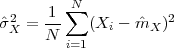         ∑N
ˆσ2 =  1-   (Xi - ˆmX )2
 X    N i=1
 