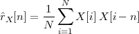            N∑
ˆrX [n] = -1    X [i]X [i- n]
        N  i=1
 