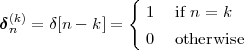                 {
δ(k)= δ[n-  k] =  1   if n = k
 n                0   otherwise
 