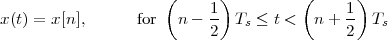                     (     1)         (     1)
x(t) = x[n],      for   n - -- Ts ≤ t <  n + -- Ts
                          2                2
 