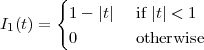        {1 - |t|  if |t| < 1
I1(t) =
         0       otherwise
 