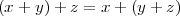 (x + y) + z = x + (y + z)
        