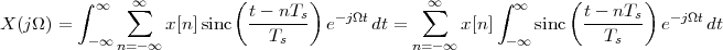          ∫ ∞   ∞∑           ( t- nTs)  - jΩt      ∑∞       ∫ ∞     ( t- nTs ) - jΩt
X (jΩ ) =          x[n]sinc   --T---- e     dt =      x[n ]    sinc   --T---- e     dt
          - ∞ n=-∞              s              n=- ∞      -∞          s
 