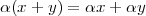 α(x + y) = αx + αy
       