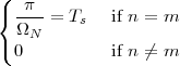 (
{ -π--
  ΩN  = Ts   if n = m
( 0          if n ⁄= m