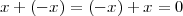 x+ (- x) = (- x)+  x = 0
        