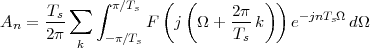       Ts∑   ∫ π∕Ts   (  (     2π  ))  -jnT Ω
An = 2π-          F   j Ω +  T--k   e    s dΩ
         k   -π∕Ts            s
 