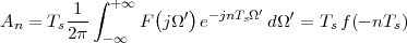            ∫ +∞
An  = Ts-1-     F (jΩ ′)e- jnTsΩ′ dΩ ′ = Tsf (- nTs)
        2π  -∞
 