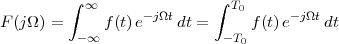         ∫ ∞       -jΩt    ∫  T0     -jΩt
F(jΩ ) =     f(t)e    dt =     f(t)e    dt
         - ∞                -T0
 