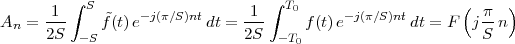       1 ∫ S      -j(π∕S )nt      1 ∫ T0      -j(π∕S)nt      (  π  )
An = 2S-    f˜(t)e        dt = 2S-     f(t) e        dt = F  jS-n
         - S                      -T0
