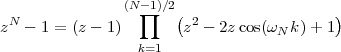                 (N-1)∕2
  N               ∏   ( 2                 )
z   - 1 = (z - 1)      z  - 2zcos(ωN k)+ 1
                  k=1
