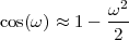              ω2
cos(ω) ≈ 1 - ---
             2
 