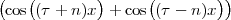 (   (        )     (        ))
 cos (τ + n)x + cos (τ - n)x