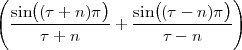 (   (        )      (       ))
  sin (τ + n)π    sin (τ - n)π
  ---τ-+-n-----+ ----τ --n----