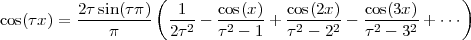                     (                                     )
cos(τx) = 2τ sin(τπ) -1---  cos(x)-+ cos(2x) - cos(3x-)+ ⋅⋅⋅
              π      2τ 2   τ2 - 1  τ2 - 22   τ2 - 32
