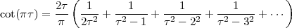             (                                      )
cot(π τ) = 2τ- -1--+ --1--- + ---1---+ ---1--- + ⋅⋅⋅
          π   2τ2   τ2 - 1   τ2 - 22  τ 2 - 32
