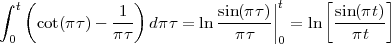 ∫  (             )                |      [       ]
  t           -1-          sin(πτ)||t      sin(πt-)
 0   cot(π τ)- π τ  dπτ = ln   πτ  | =  ln    πt
                                   0
