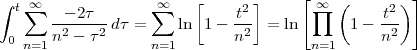 ∫   ∞               ∞    [      ]     [ ∞  (       )]
  t ∑  --- 2τ-      ∑         t2-       ∏       t2-
  0    n2 - τ2 d τ =   ln  1 - n2  = ln      1 - n2
    n=1             n=1                 n=1
