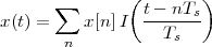                (        )
x (t) = ∑  x[n]I  t--nTs-
                   Ts
        n
