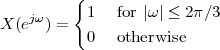          {
X (ejω ) =  1   for |ω | ≤ 2π∕3
           0   otherwise
 