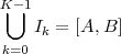 K- 1
 ⋃  I =  [A, B]
     k
k=0
 