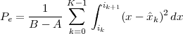             K-1 ∫ i
P =  --1--- ∑     k+1(x - ˆx )2dx
 e   B - A       ik         k
            k=0
 