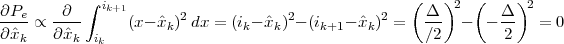           ∫ ik+1                                   (   )2  (    )2
∂Pe-∝ -∂--      (x - ˆxk)2dx = (ik- ˆxk)2- (ik+1- ˆxk )2 = Δ-- -  - Δ-   = 0
∂ˆxk   ∂xˆk  ik                                        ∕2        2
                                                                                               

                                                                                               
 