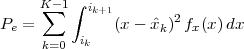      K∑-1 ∫ ik+1       2
Pe =          (x- xˆk ) fx(x)dx
     k=0  ik
 