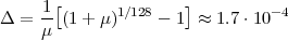       [               ]
Δ  = 1-(1 + μ)1∕128 - 1 ≈ 1.7⋅10- 4
     μ
 