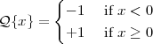         {
Q {x} =  - 1   if x < 0
         +1    if x ≥ 0
 