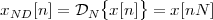             {    }
xND [n] = DN  x[n]  = x[nN ]
 