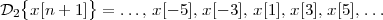   {        }
D2  x[n + 1]  = ..., x[- 5], x[- 3], x [1], x[3], x[5], ...
 