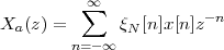           ∞
         ∑             - n
Xa (z) =      ξN[n]x[n ]z
        n= -∞
 