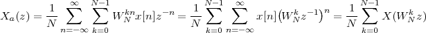             ∑∞   N∑-1                 N∑-1 ∑∞      (       )      N∑-1
Xa (z) = 1-          W kNnx[n]z- n = 1-          x[n ]W kN z-1 n = 1-    X (W kN z)
         N n=- ∞ k=0               N  k=0 n=- ∞                 N  k=0
 