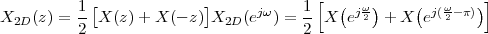           1[              ]           1 [  ( ω )    (   ω   )]
X2D (z) = --X (z)+ X (- z) X2D (ejω) = -- X ej 2 + X  ej(2-π)
          2                           2
