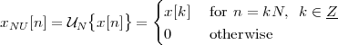                     {
            {   }     x[k]  for n = kN,  k ∈ Z
xNU [n] = UN  x[n] =   0     otherwise
 