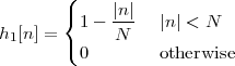         ({    |n|
h [n] =  1 - -N-   |n | < N
 1      (0         otherwise
 