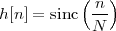            ( n )
h [n] = sinc  --
            N
