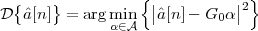  {    }          { |         |2}
D  ˆa[n]  = argmαi∈nA   |ˆa[n]- G0 α|
