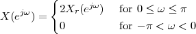          {
    jω      2Xr(ejω)   for 0 ≤ ω ≤ π
X (e ) =   0          for - π < ω < 0
 