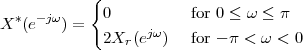            {
             0          for 0 ≤ ω ≤ π
X *(e- jω ) =       jω
             2Xr(e  )   for - π < ω < 0
 