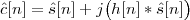 ˆc[n ] = ˆs[n]+ j(h[n]*sˆ[n])
