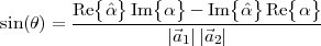         Re{αˆ}Im {α} - Im {ˆα} Re{α }
sin(θ) = -----------------------------
                   |⃗a1||⃗a2|
