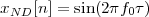 xND  [n] = sin(2πf0τ )
 