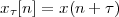 x τ[n] = x(n+ τ )
 