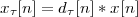 xτ[n] = dτ[n]* x[n]
 