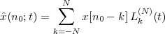           ∑N             (N )
ˆx(n0;t) =      x[n0 - k]L k (t)
         k= -N
 