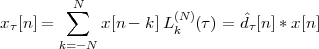          N
        ∑             (N )     ˆ
xτ[n] =     x [n - k]L k (τ) = dτ[n]*x [n]
       k=- N
 